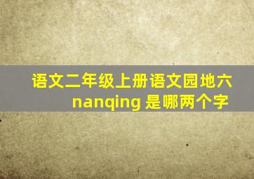 语文二年级上册语文园地六nanqing 是哪两个字